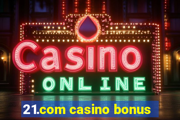 21.com casino bonus