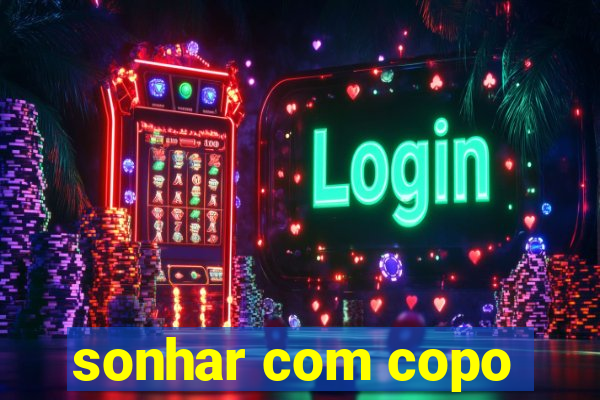 sonhar com copo