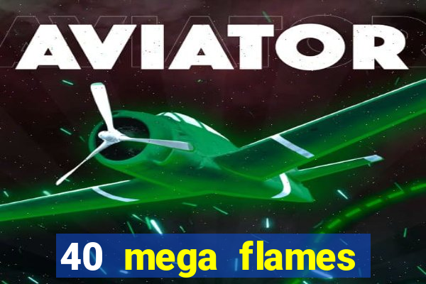 40 mega flames slot online