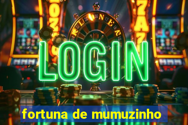 fortuna de mumuzinho