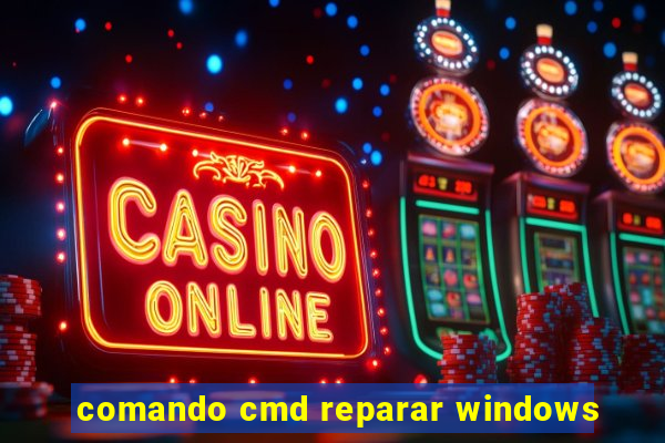 comando cmd reparar windows