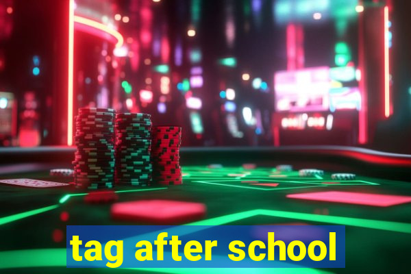 tag after school