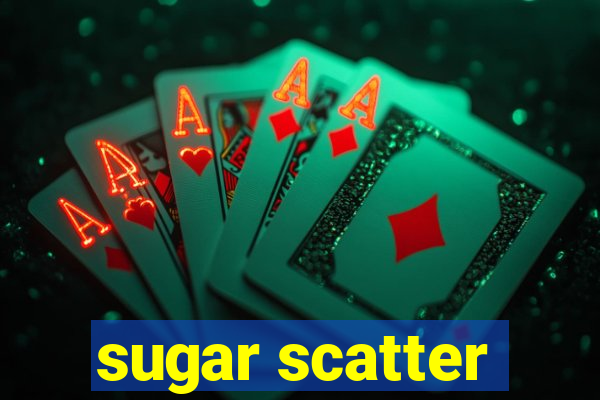 sugar scatter