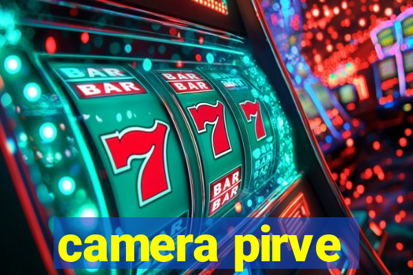 camera pirve