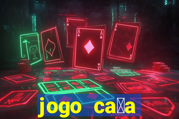 jogo ca莽a n铆queis que paga dinheiro real