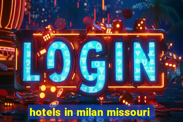 hotels in milan missouri