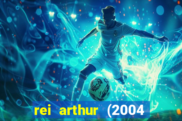 rei arthur (2004 assistir online)