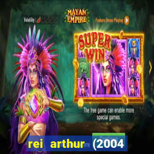 rei arthur (2004 assistir online)