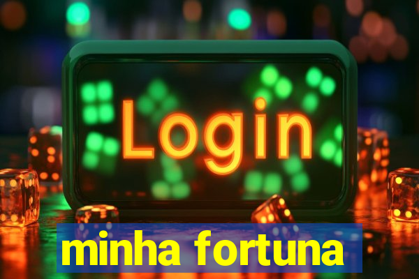 minha fortuna