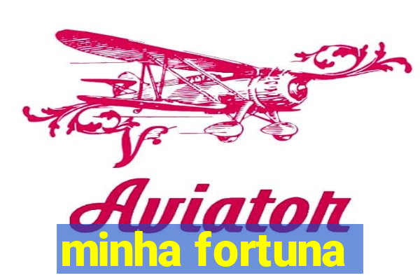 minha fortuna