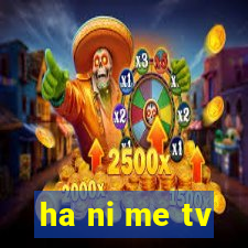 ha ni me tv