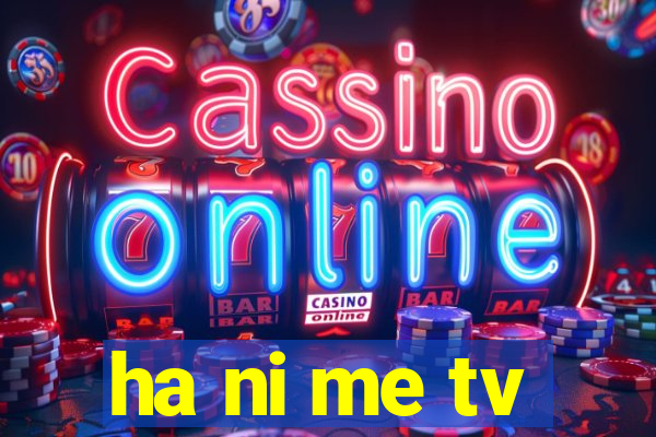 ha ni me tv