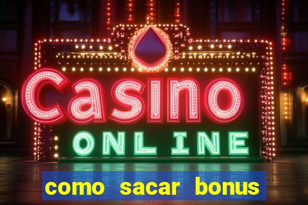 como sacar bonus da estrela bet