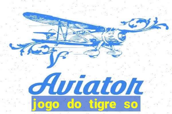 jogo do tigre so para brincar