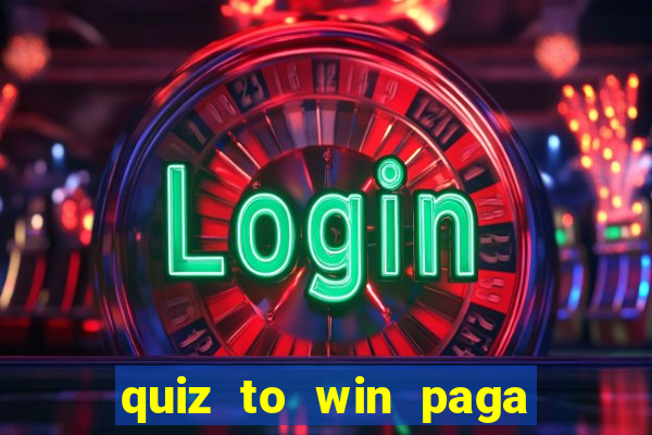 quiz to win paga mesmo quiz money paga mesmo