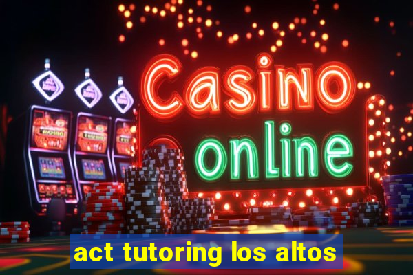 act tutoring los altos