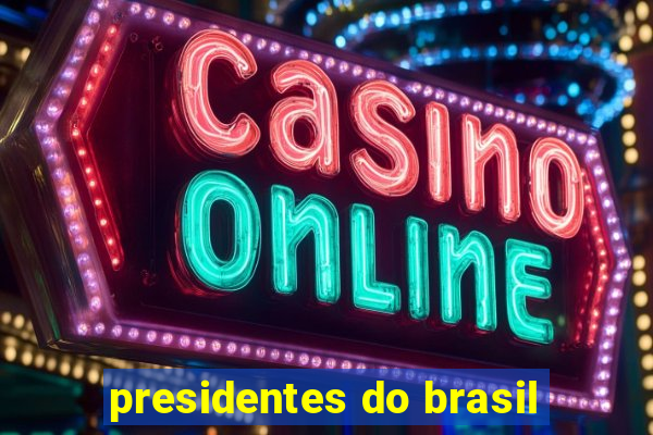 presidentes do brasil