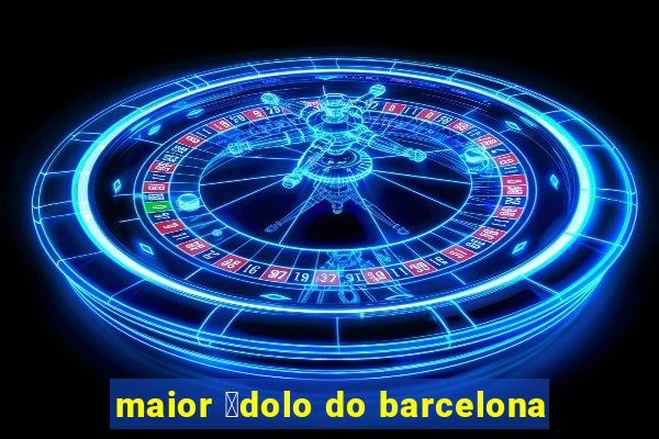 maior 铆dolo do barcelona