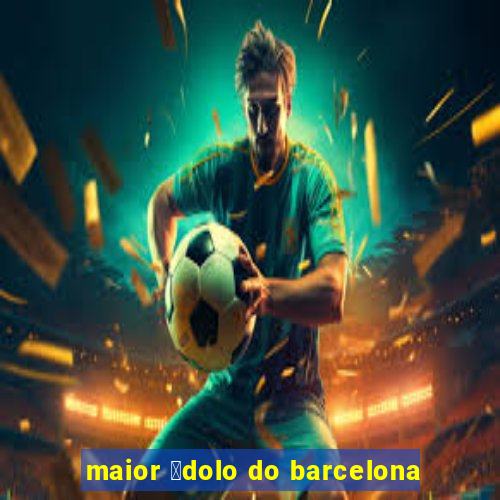 maior 铆dolo do barcelona