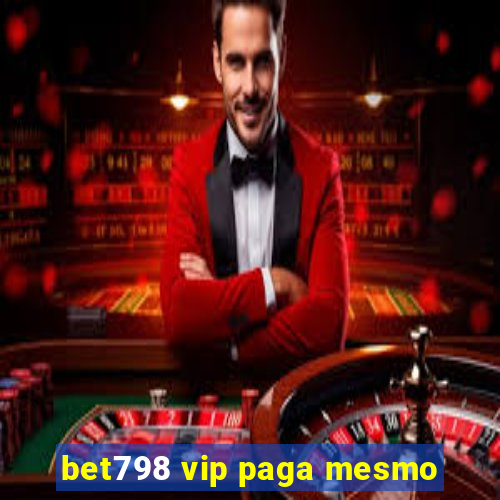 bet798 vip paga mesmo