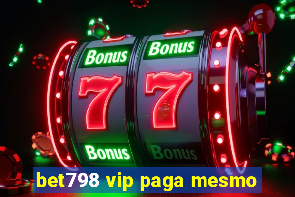 bet798 vip paga mesmo