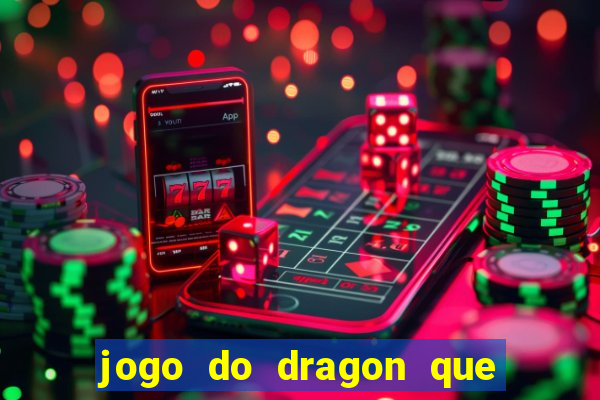 jogo do dragon que da dinheiro