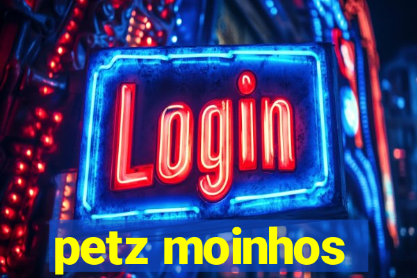 petz moinhos