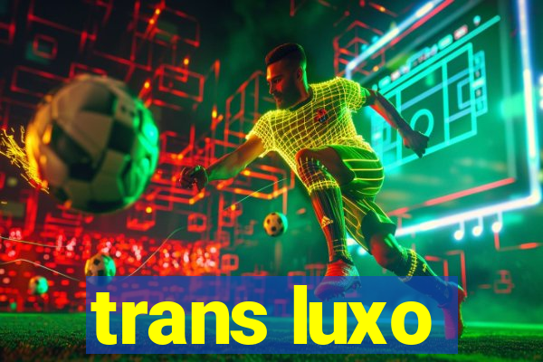 trans luxo