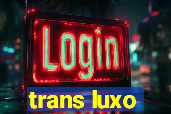 trans luxo