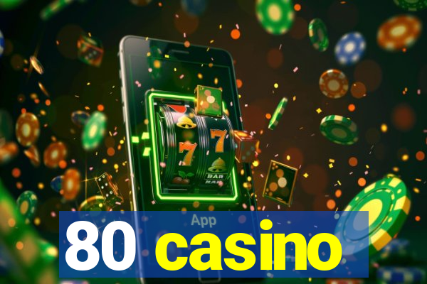 80 casino