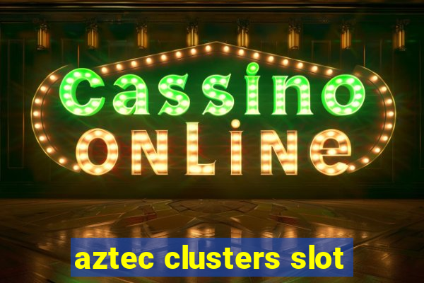 aztec clusters slot