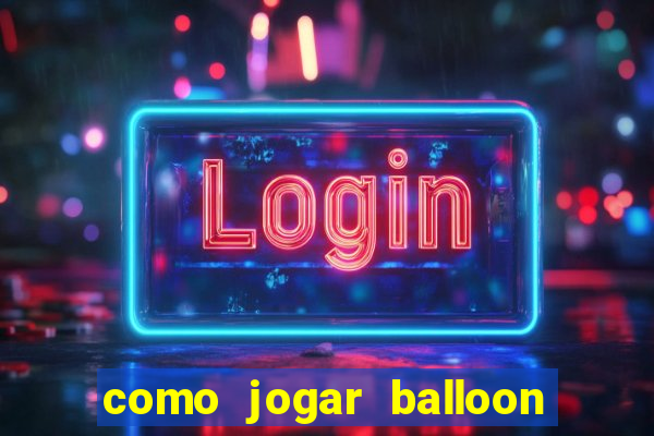 como jogar balloon no esporte da sorte