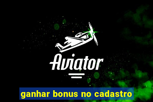 ganhar bonus no cadastro