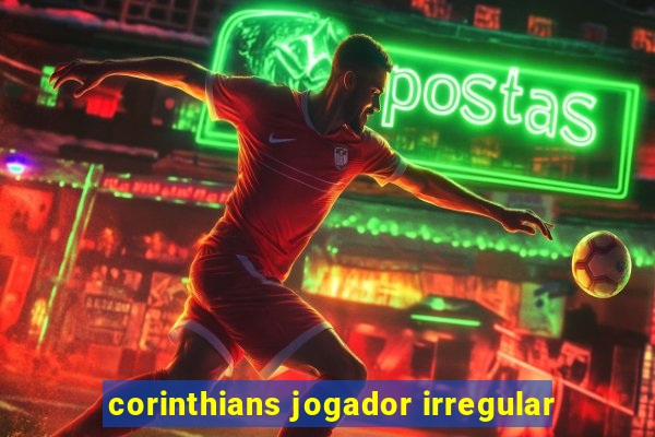 corinthians jogador irregular