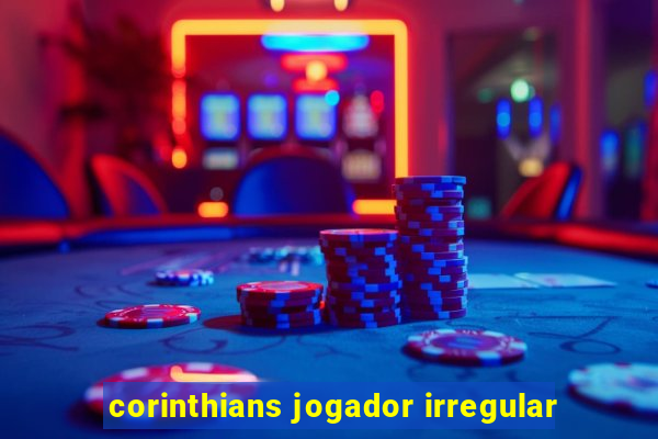 corinthians jogador irregular