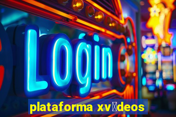 plataforma xv铆deos