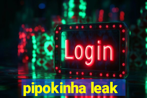 pipokinha leak