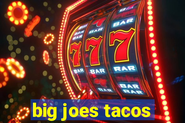 big joes tacos