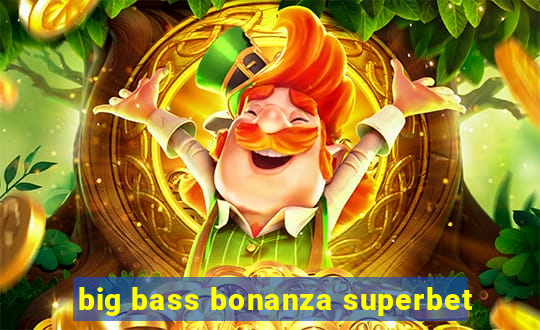 big bass bonanza superbet