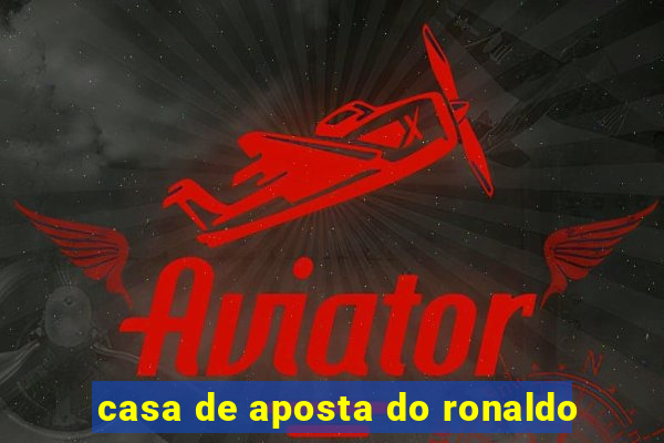 casa de aposta do ronaldo