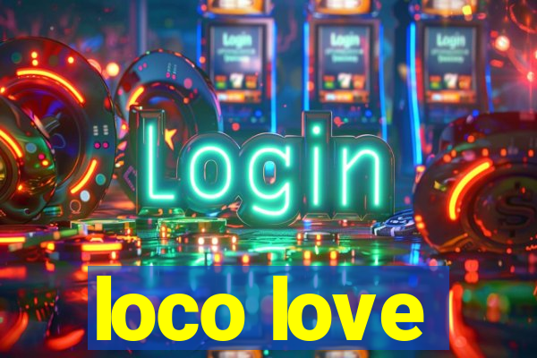 loco love