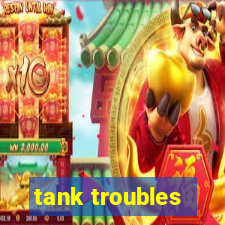 tank troubles