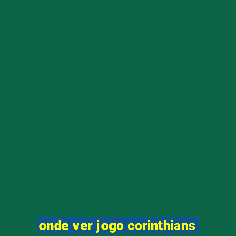 onde ver jogo corinthians