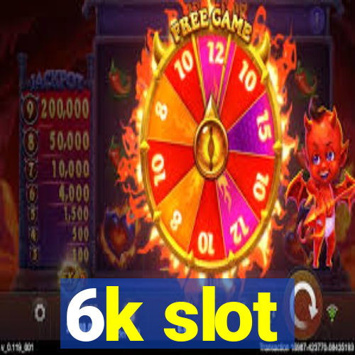 6k slot