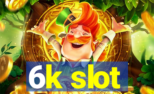 6k slot