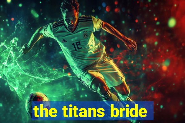 the titans bride