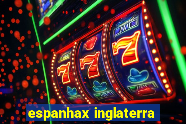 espanhax inglaterra