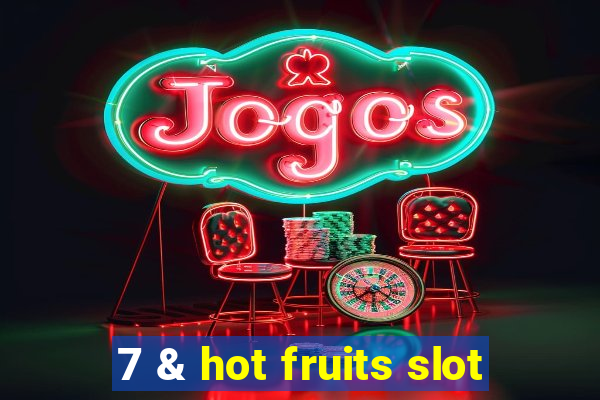 7 & hot fruits slot