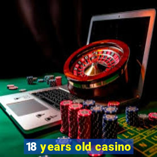 18 years old casino