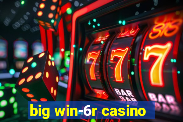 big win-6r casino